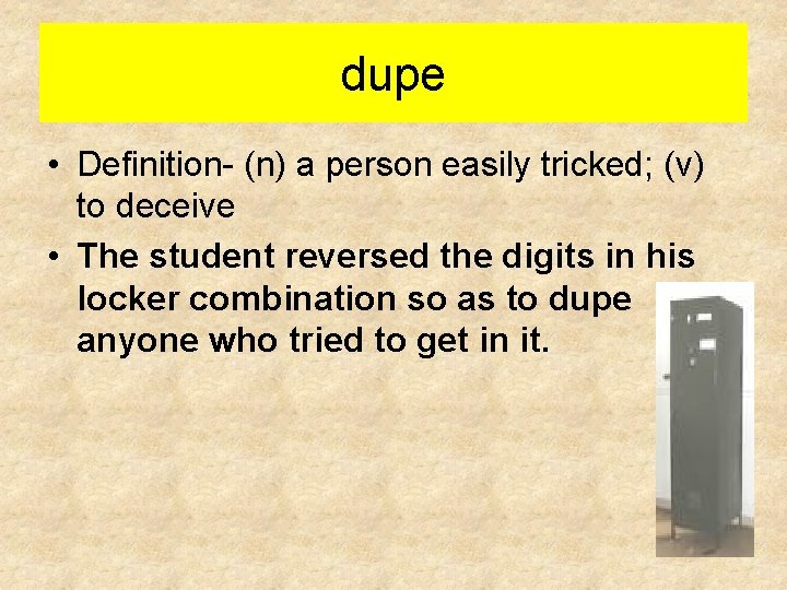 dupe • Definition- (n) a person easily tricked; (v) to deceive • The student
