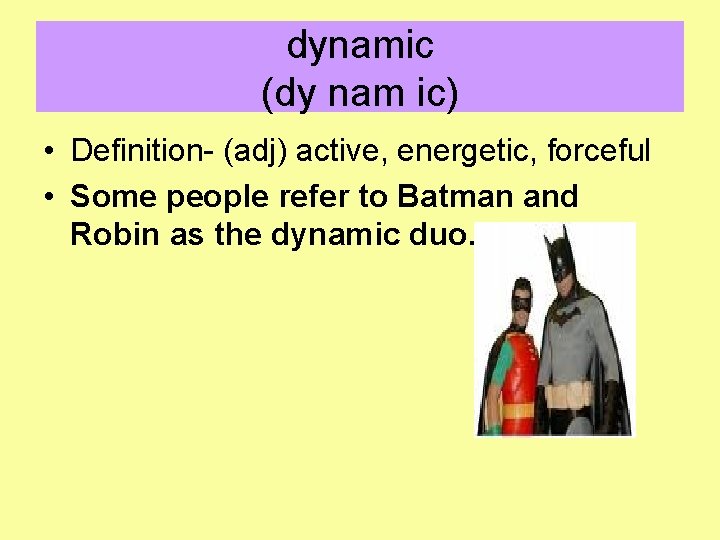 dynamic (dy nam ic) • Definition- (adj) active, energetic, forceful • Some people refer