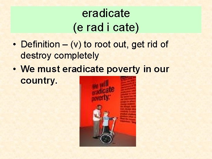 eradicate (e rad i cate) • Definition – (v) to root out, get rid