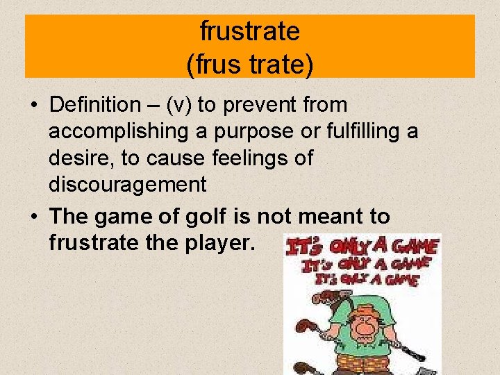 frustrate (frus trate) • Definition – (v) to prevent from accomplishing a purpose or