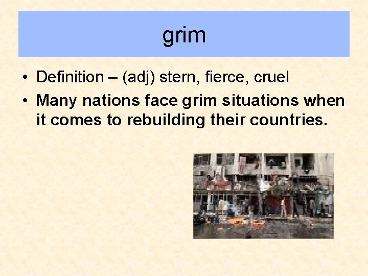 grim • Definition – (adj) stern, fierce, cruel • Many nations face grim situations