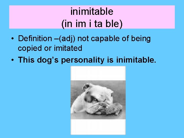 inimitable (in im i ta ble) • Definition –(adj) not capable of being copied