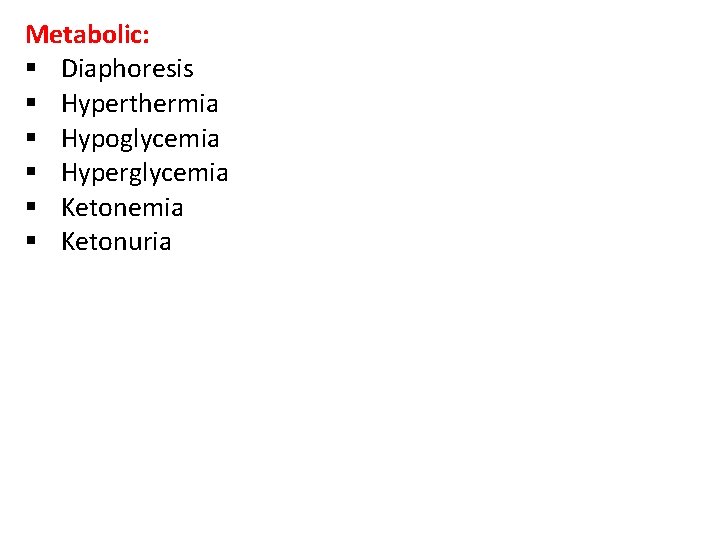 Metabolic: § Diaphoresis § Hyperthermia § Hypoglycemia § Hyperglycemia § Ketonuria 