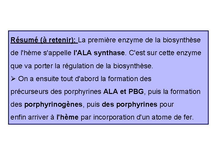 Résumé (à retenir): La première enzyme de la biosynthèse de l'hème s'appelle l'ALA synthase.
