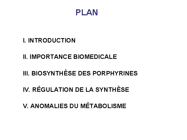  PLAN I. INTRODUCTION II. IMPORTANCE BIOMEDICALE III. BIOSYNTHÈSE DES PORPHYRINES IV. RÉGULATION DE