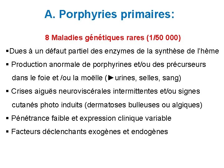 A. Porphyries primaires: 8 Maladies génétiques rares (1/50 000) §Dues à un défaut partiel