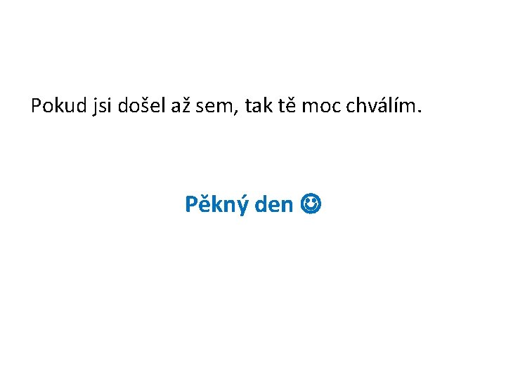 Pokud jsi došel až sem, tak tě moc chválím. Pěkný den 