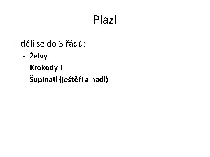 Plazi - dělí se do 3 řádů: - Želvy - Krokodýli - Šupinatí (ještěři