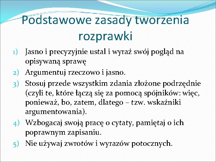 Podstawowe zasady tworzenia rozprawki 1) Jasno i precyzyjnie ustal i wyraź swój pogląd na Podstawowe zasady tworzenia rozprawki 1) Jasno i precyzyjnie ustal i wyraź swój pogląd na