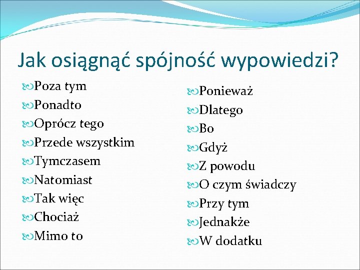 Jak osiągnąć spójność wypowiedzi? Poza tym Ponadto Oprócz tego Przede wszystkim Tymczasem Natomiast Tak