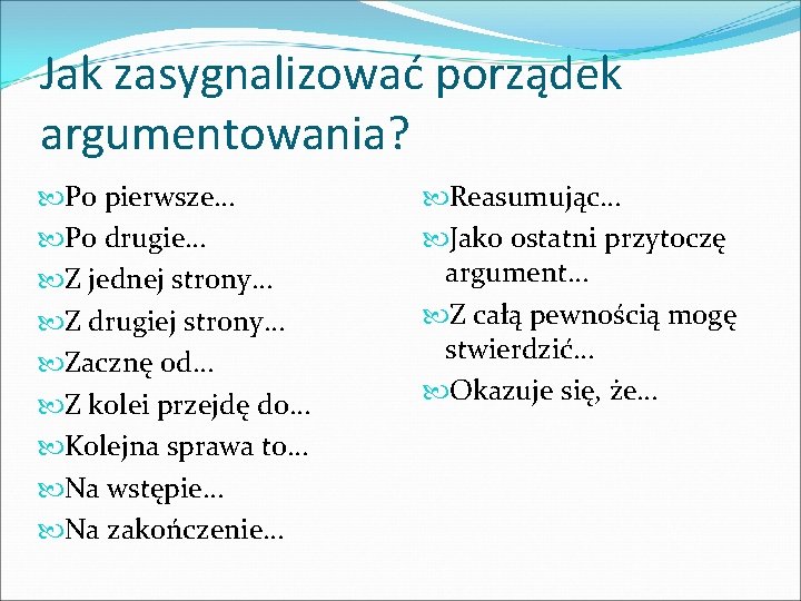 Jak zasygnalizować porządek argumentowania? Po pierwsze… Po drugie… Z jednej strony… Z drugiej strony…