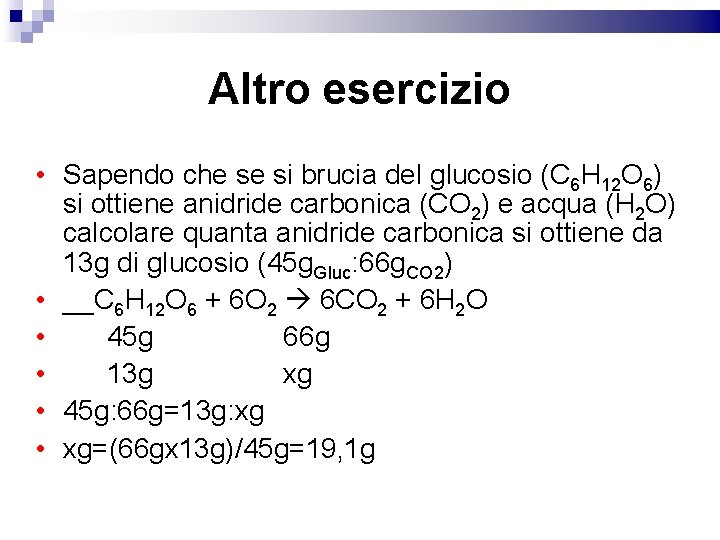 Altro esercizio • Sapendo che se si brucia del glucosio (C 6 H 12