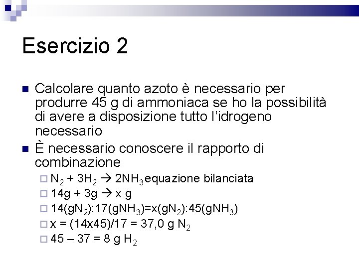 Esercizio 2 Calcolare quanto azoto è necessario per produrre 45 g di ammoniaca se