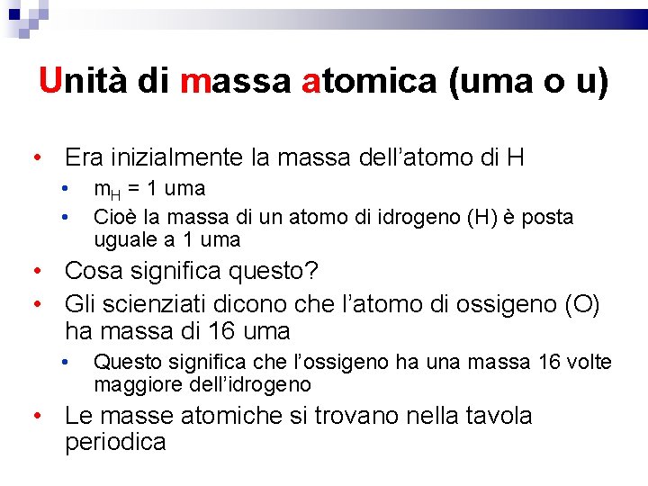 Unità di massa atomica (uma o u) • Era inizialmente la massa dell’atomo di