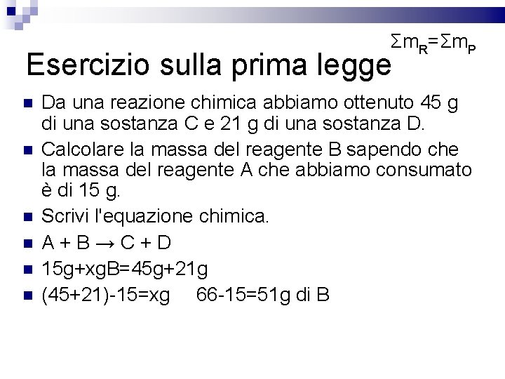 Σm. R=Σm. P Esercizio sulla prima legge Da una reazione chimica abbiamo ottenuto 45