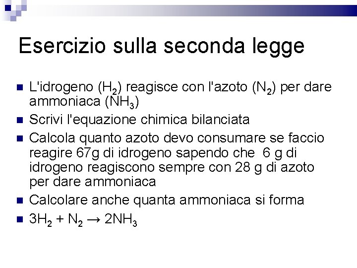 Esercizio sulla seconda legge L'idrogeno (H 2) reagisce con l'azoto (N 2) per dare