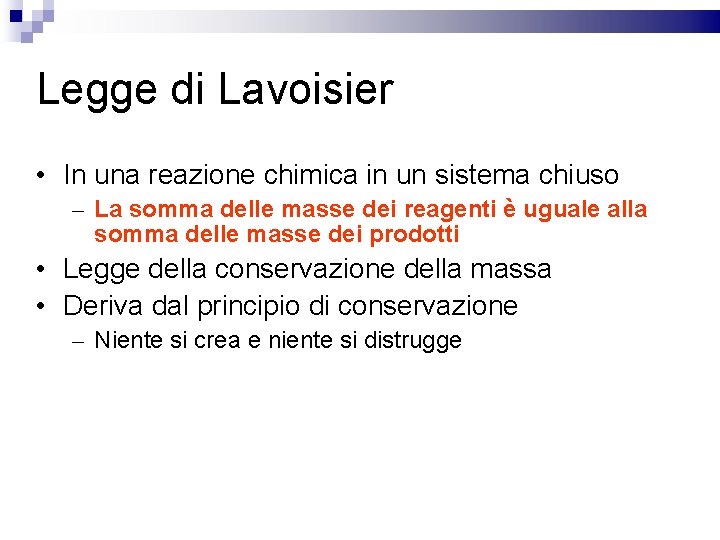 Legge di Lavoisier • In una reazione chimica in un sistema chiuso – La