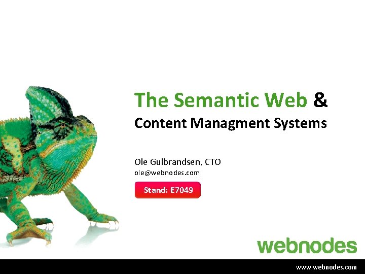 The Semantic Web & Content Managment Systems Ole Gulbrandsen, CTO ole@webnodes. com Stand: E
