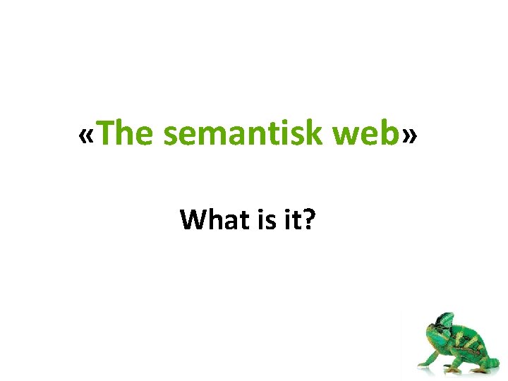  «The semantisk web» What is it? 