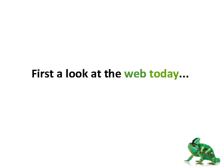 First a look at the web today. . . 
