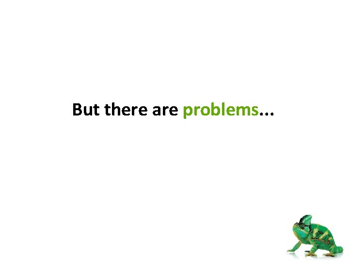 But there are problems. . . 