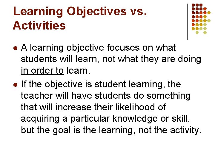 Learning Objectives vs. Activities l l A learning objective focuses on what students will Learning Objectives vs. Activities l l A learning objective focuses on what students will