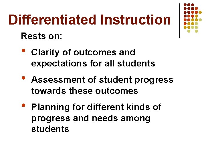 Differentiated Instruction Rests on: • Clarity of outcomes and expectations for all students • Differentiated Instruction Rests on: • Clarity of outcomes and expectations for all students •