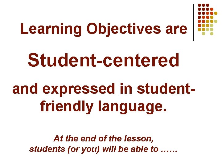 Learning Objectives are Student-centered and expressed in studentfriendly language. At the end of the Learning Objectives are Student-centered and expressed in studentfriendly language. At the end of the