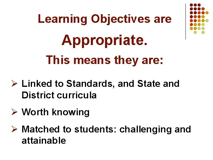 Learning Objectives are Appropriate. This means they are: Ø Linked to Standards, and State Learning Objectives are Appropriate. This means they are: Ø Linked to Standards, and State
