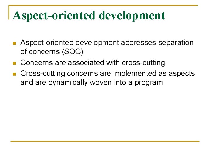 Aspect-oriented development n n n Aspect-oriented development addresses separation of concerns (SOC) Concerns are