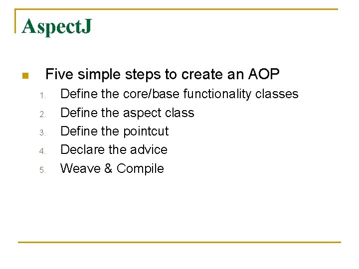 Aspect. J n Five simple steps to create an AOP 1. 2. 3. 4.