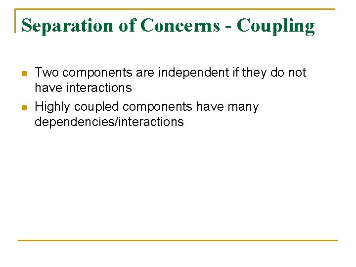 Separation of Concerns - Coupling n n Two components are independent if they do