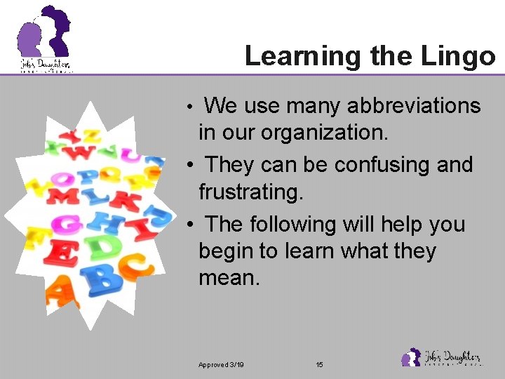 Learning the Lingo • We use many abbreviations in our organization. • They can