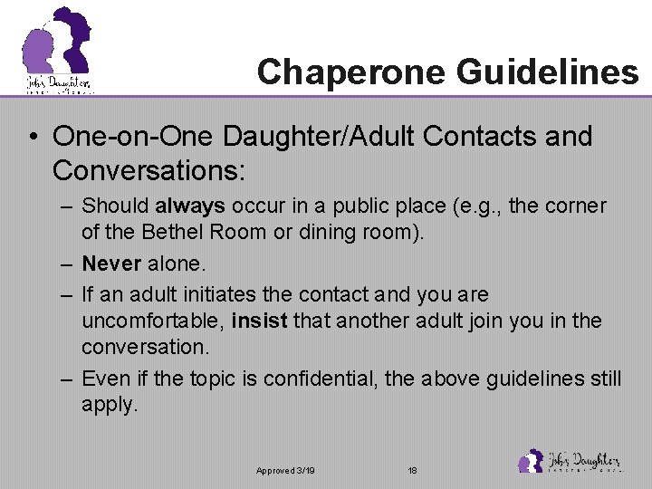 Chaperone Guidelines • One-on-One Daughter/Adult Contacts and Conversations: – Should always occur in a