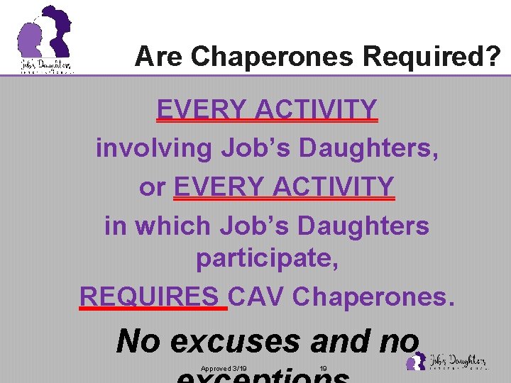 Are Chaperones Required? EVERY ACTIVITY involving Job’s Daughters, or EVERY ACTIVITY in which Job’s