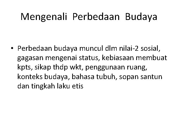 Mengenali Perbedaan Budaya • Perbedaan budaya muncul dlm nilai-2 sosial, gagasan mengenai status, kebiasaan