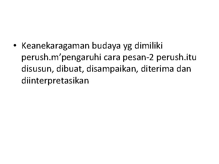  • Keanekaragaman budaya yg dimiliki perush. m’pengaruhi cara pesan-2 perush. itu disusun, dibuat,