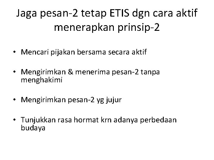 Jaga pesan-2 tetap ETIS dgn cara aktif menerapkan prinsip-2 • Mencari pijakan bersama secara