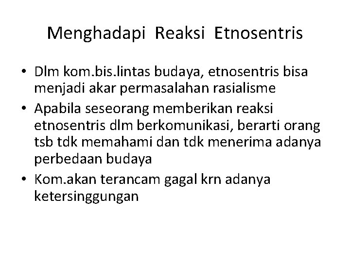 Menghadapi Reaksi Etnosentris • Dlm kom. bis. lintas budaya, etnosentris bisa menjadi akar permasalahan