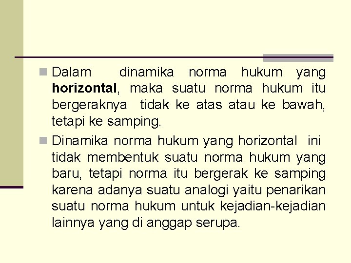 n Dalam dinamika norma hukum yang horizontal, maka suatu norma hukum itu bergeraknya tidak