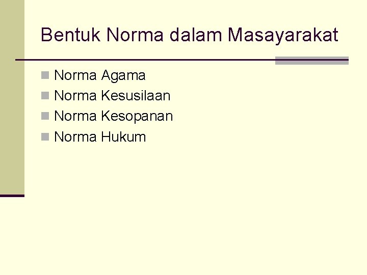 Bentuk Norma dalam Masayarakat n Norma Agama n Norma Kesusilaan n Norma Kesopanan n