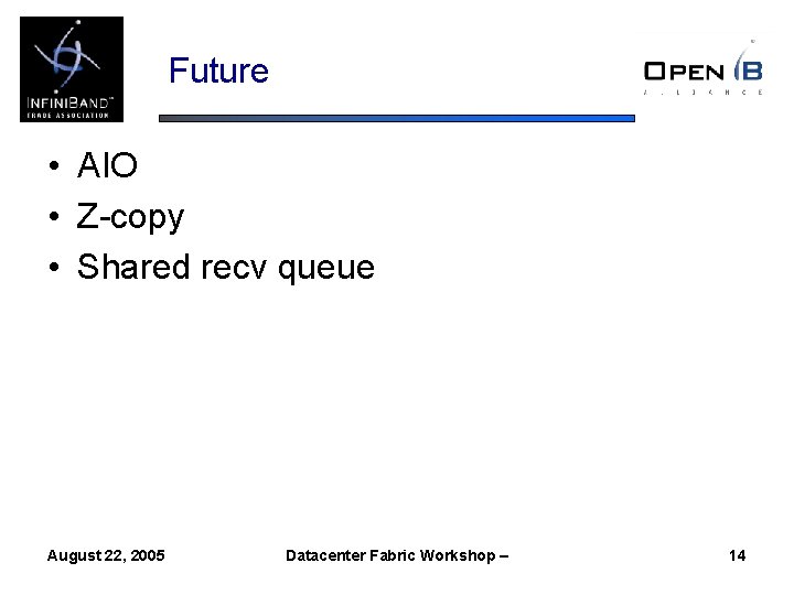 Future • AIO • Z-copy • Shared recv queue August 22, 2005 Datacenter Fabric