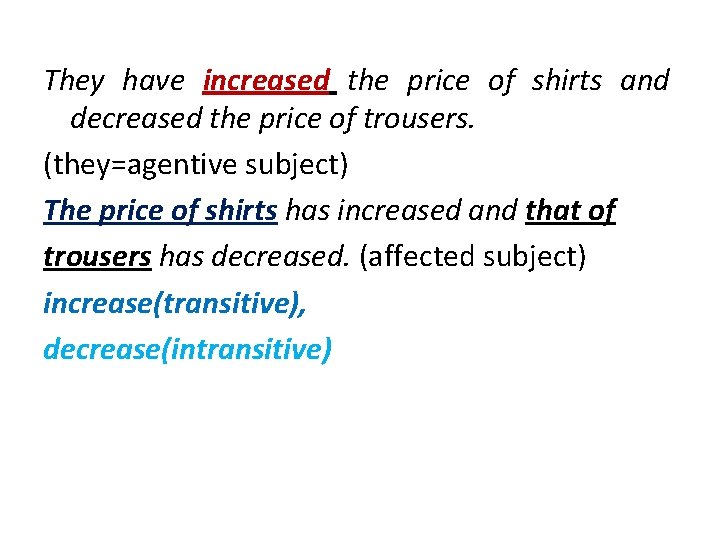 They have increased the price of shirts and decreased the price of trousers. (they=agentive