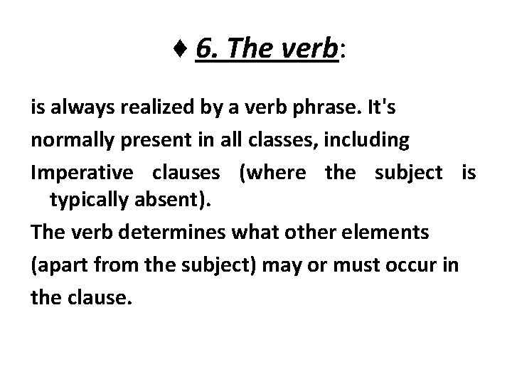 ♦ 6. The verb: is always realized by a verb phrase. It's normally present