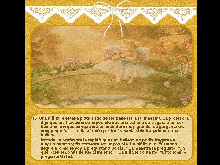 1. - Una niñita le estaba platicando de las ballenas a su maestra. La