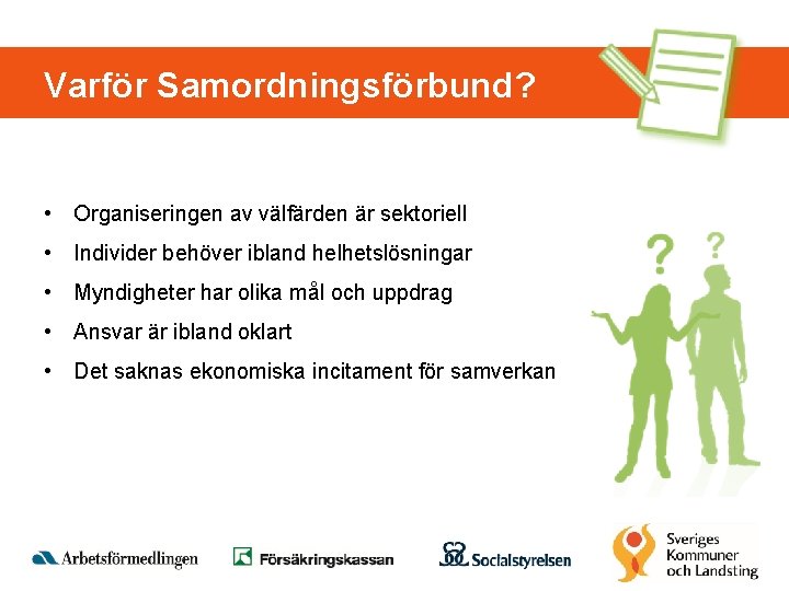 Varför Samordningsförbund? • Organiseringen av välfärden är sektoriell • Individer behöver ibland helhetslösningar •