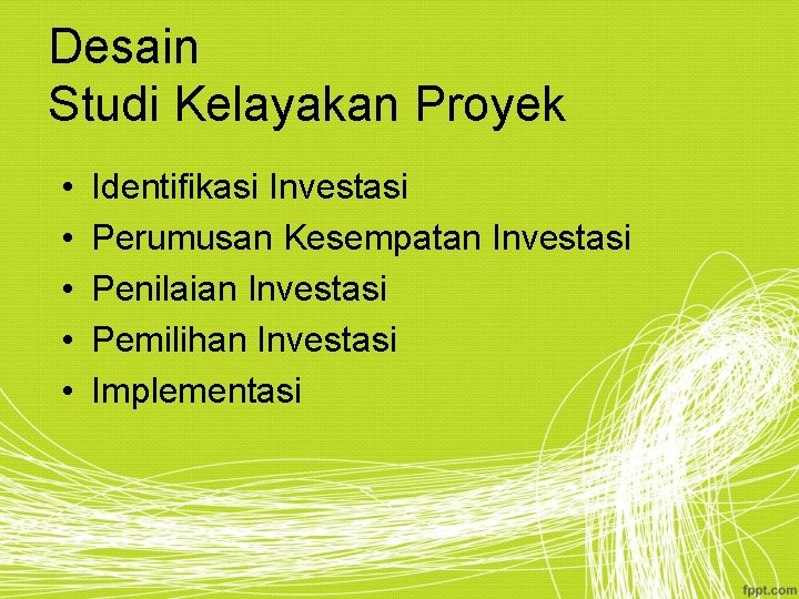 Desain Studi Kelayakan Proyek • • • Identifikasi Investasi Perumusan Kesempatan Investasi Penilaian Investasi