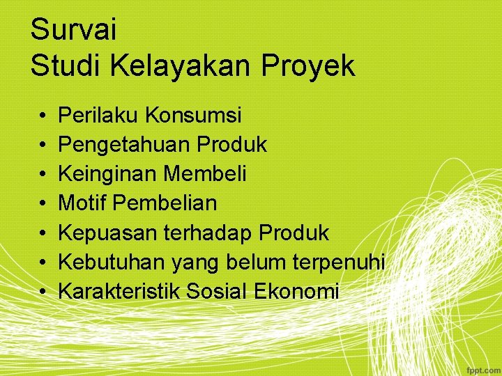 Survai Studi Kelayakan Proyek • • Perilaku Konsumsi Pengetahuan Produk Keinginan Membeli Motif Pembelian