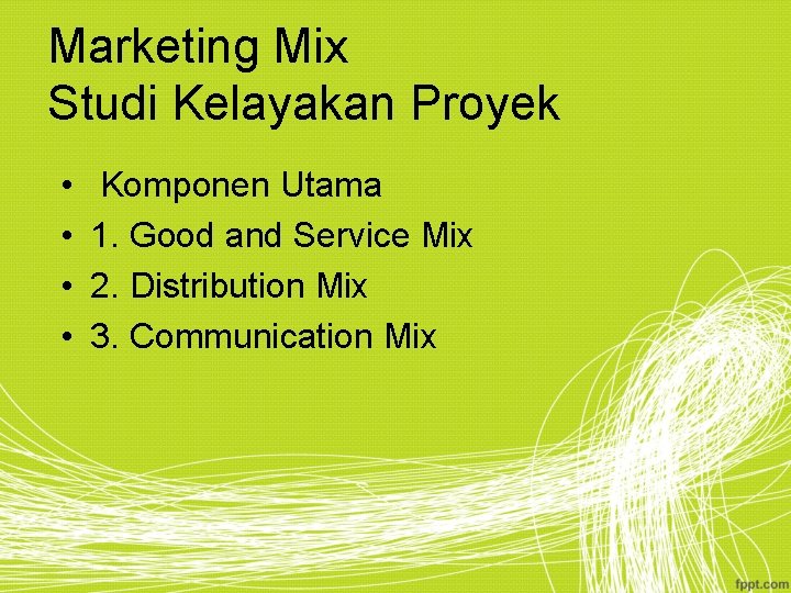 Marketing Mix Studi Kelayakan Proyek • • Komponen Utama 1. Good and Service Mix