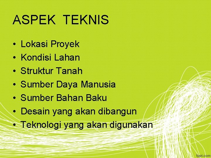 ASPEK TEKNIS • • Lokasi Proyek Kondisi Lahan Struktur Tanah Sumber Daya Manusia Sumber